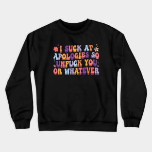 I Suck At Apologies So Unfuck You Or Whatever Crewneck Sweatshirt